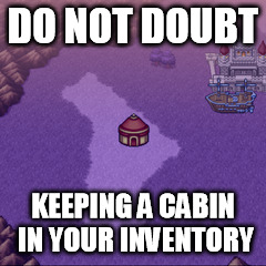 Nor learn life lessons from video games, but being taught using video games teaches us... The point in an entertaining manner. | DO NOT DOUBT; KEEPING A CABIN IN YOUR INVENTORY | image tagged in final fantasy,games,nes,memes | made w/ Imgflip meme maker