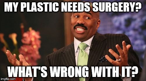 Steve Harvey Meme | MY PLASTIC NEEDS SURGERY? WHAT'S WRONG WITH IT? | image tagged in memes,steve harvey | made w/ Imgflip meme maker