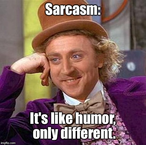 Creepy Condescending Wonka | Sarcasm:; It's like humor, only different. | image tagged in memes,creepy condescending wonka,sarcasm,humor | made w/ Imgflip meme maker
