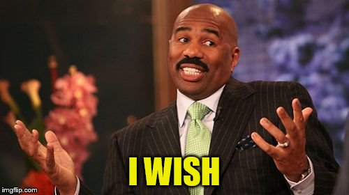 Steve Harvey Meme | I WISH | image tagged in memes,steve harvey | made w/ Imgflip meme maker