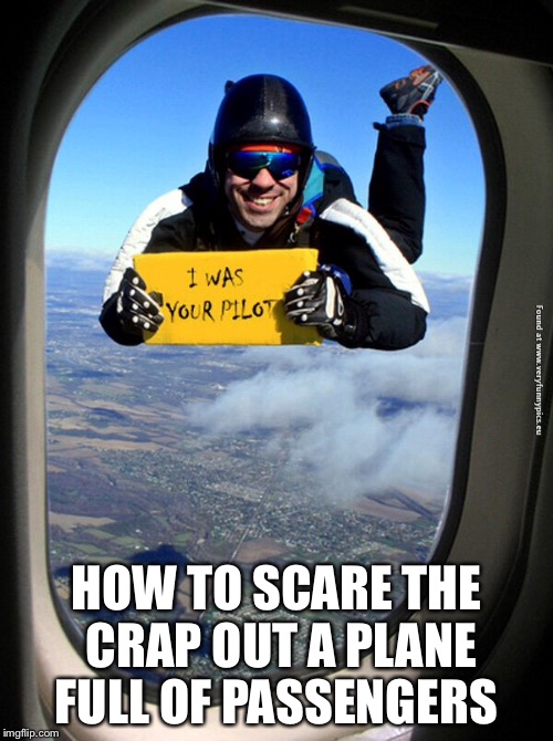 How to scare people on a plane | HOW TO SCARE THE CRAP OUT A PLANE FULL OF PASSENGERS | image tagged in pranks | made w/ Imgflip meme maker