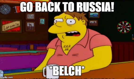 GO BACK TO RUSSIA! *BELCH* | made w/ Imgflip meme maker