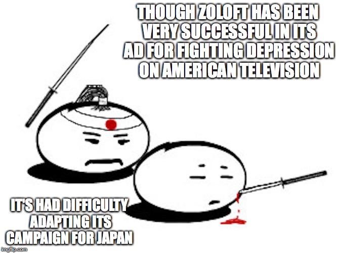 Zoloft Seppuku | THOUGH ZOLOFT HAS BEEN VERY SUCCESSFUL IN ITS AD FOR FIGHTING DEPRESSION ON AMERICAN TELEVISION; IT'S HAD DIFFICULTY ADAPTING ITS CAMPAIGN FOR JAPAN | image tagged in zoloft,seppuku,meanwhile in japan,memes | made w/ Imgflip meme maker