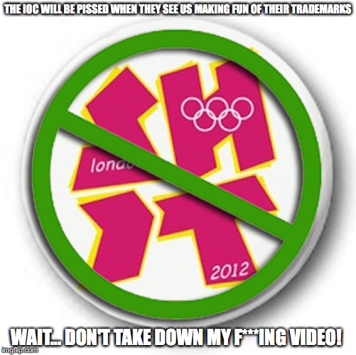 London 2012 "SHIT" Logo | THE IOC WILL BE PISSED WHEN THEY SEE US MAKING FUN OF THEIR TRADEMARKS; WAIT... DON'T TAKE DOWN MY F***ING VIDEO! | image tagged in london 2012,olympics,memes | made w/ Imgflip meme maker
