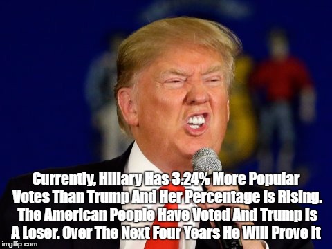 Currently, Hillary Has 3.24% More Popular Votes Than Trump And Her Percentage Is Rising. The American People Have Voted And Trump Is A Loser | made w/ Imgflip meme maker