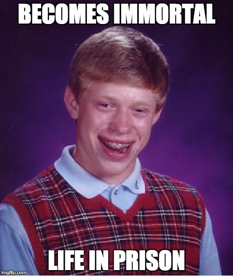 get me back to the front page |  BECOMES IMMORTAL; LIFE IN PRISON | image tagged in memes,bad luck brian,funny,stealing the front page | made w/ Imgflip meme maker