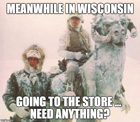 star wars | MEANWHILE IN WISCONSIN; GOING TO THE STORE ... NEED ANYTHING? | image tagged in star wars | made w/ Imgflip meme maker