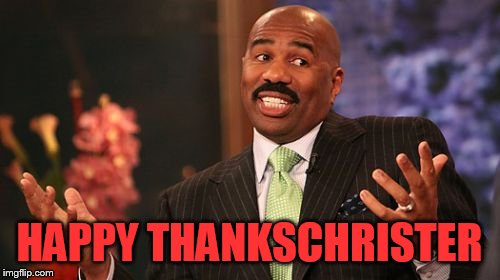 HAPPY THANKSCHRISTER | image tagged in memes,steve harvey | made w/ Imgflip meme maker