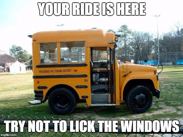 YOUR RIDE IS HERE TRY NOT TO LICK THE WINDOWS | made w/ Imgflip meme maker