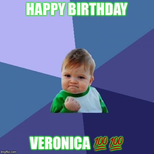 Success Kid | HAPPY BIRTHDAY; VERONICA 💯💯 | image tagged in memes,success kid | made w/ Imgflip meme maker