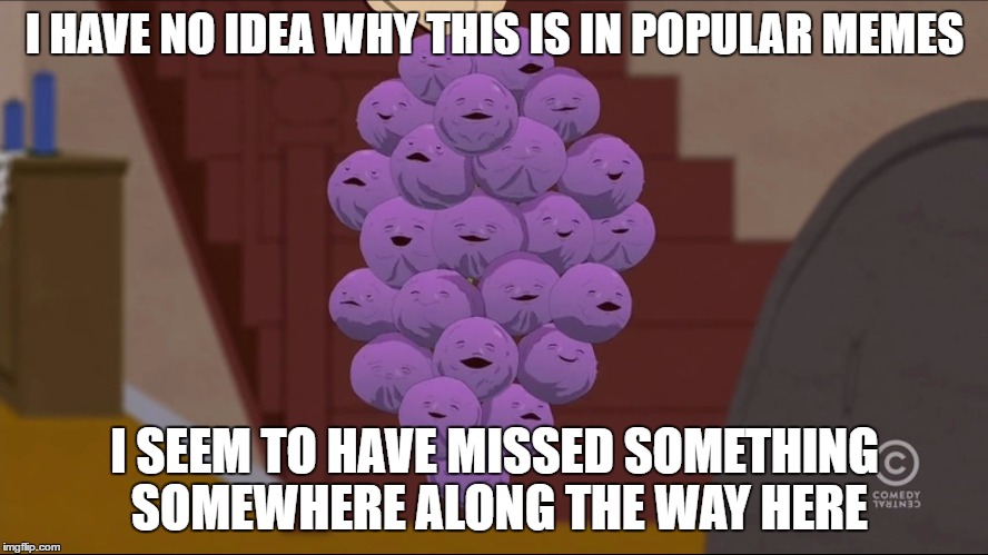 Member Berries Meme | I HAVE NO IDEA WHY THIS IS IN POPULAR MEMES; I SEEM TO HAVE MISSED SOMETHING SOMEWHERE ALONG THE WAY HERE | image tagged in memes,member berries | made w/ Imgflip meme maker