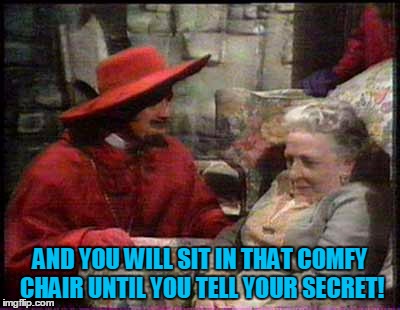 AND YOU WILL SIT IN THAT COMFY CHAIR UNTIL YOU TELL YOUR SECRET! | made w/ Imgflip meme maker