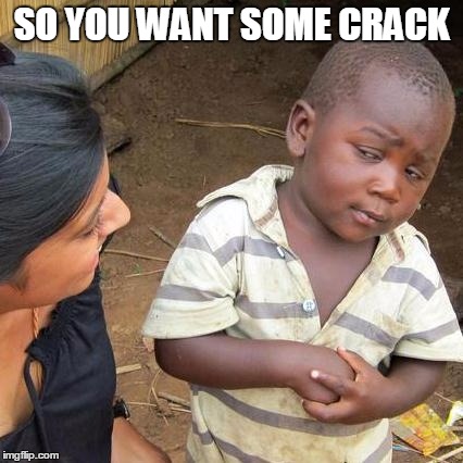 Third World Skeptical Kid Meme | SO YOU WANT SOME CRACK | image tagged in memes,third world skeptical kid | made w/ Imgflip meme maker