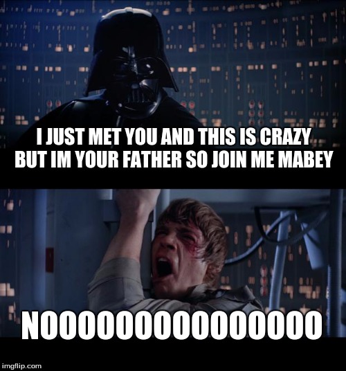 Star Wars No | I JUST MET YOU AND THIS IS CRAZY BUT IM YOUR FATHER SO JOIN ME MABEY; NOOOOOOOOOOOOOOO | image tagged in memes,star wars no | made w/ Imgflip meme maker