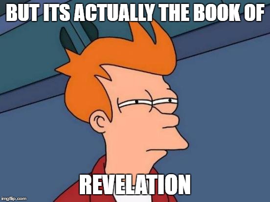 Futurama Fry Meme | BUT ITS ACTUALLY THE BOOK OF REVELATION | image tagged in memes,futurama fry | made w/ Imgflip meme maker