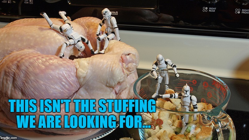 A long time ago in a kitchen far, far away... | THIS ISN'T THE STUFFING WE ARE LOOKING FOR... | image tagged in memes,turkey,food,thanksgiving,star wars,movies | made w/ Imgflip meme maker
