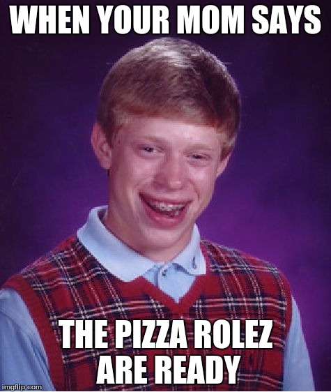 Bad Luck Brian Meme | WHEN YOUR MOM SAYS; THE PIZZA ROLEZ ARE READY | image tagged in memes,bad luck brian | made w/ Imgflip meme maker