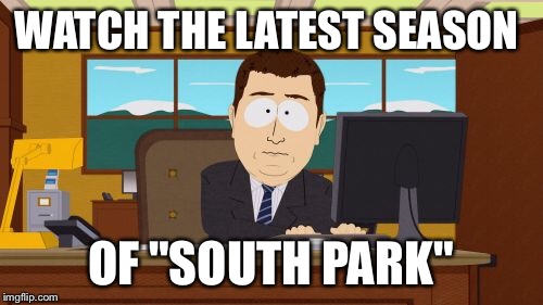 Aaaaand Its Gone Meme | WATCH THE LATEST SEASON OF "SOUTH PARK" | image tagged in memes,aaaaand its gone | made w/ Imgflip meme maker