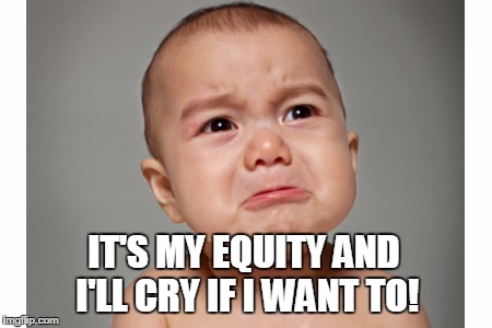 IT'S MY EQUITY AND I'LL CRY IF I WANT TO! | image tagged in quiet periods,under water stock,options | made w/ Imgflip meme maker