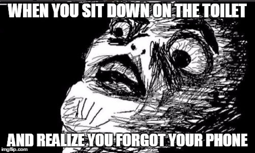 Gasp Rage Face |  WHEN YOU SIT DOWN ON THE TOILET; AND REALIZE YOU FORGOT YOUR PHONE | image tagged in memes,gasp rage face | made w/ Imgflip meme maker