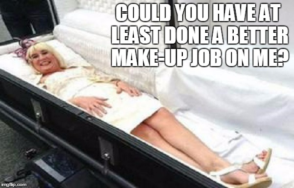 COULD YOU HAVE AT LEAST DONE A BETTER MAKE-UP JOB ON ME? | made w/ Imgflip meme maker