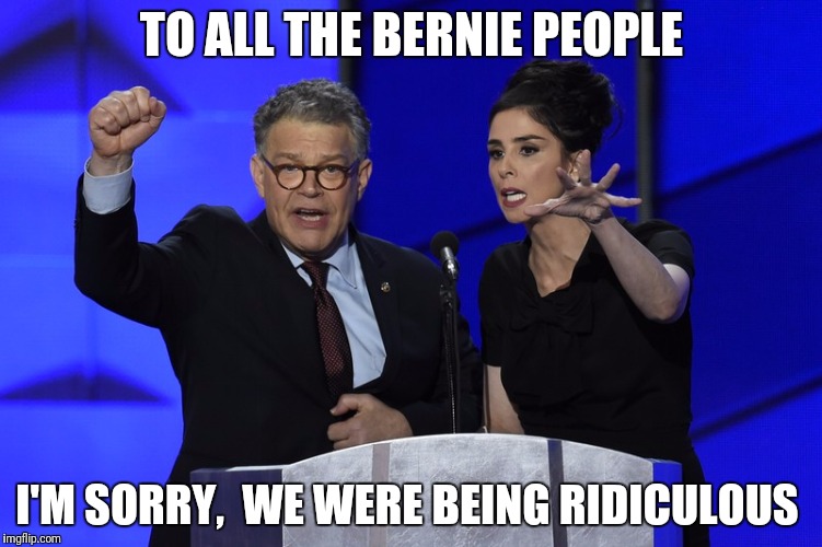 Silverman | TO ALL THE BERNIE PEOPLE; I'M SORRY,  WE WERE BEING RIDICULOUS | image tagged in silverman,election 2016 | made w/ Imgflip meme maker