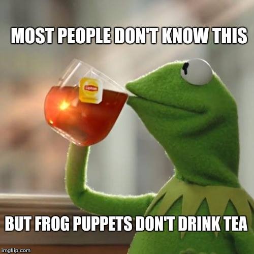 image tagged in kermit the frog,tea | made w/ Imgflip meme maker