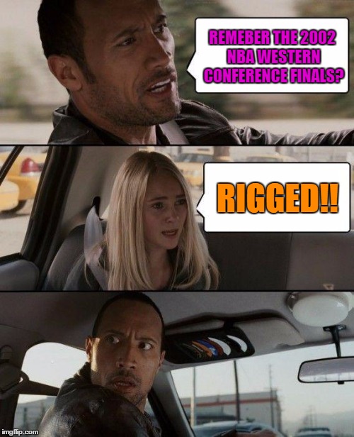 The Rock Driving | REMEBER THE 2002 NBA WESTERN CONFERENCE FINALS? RIGGED!! | image tagged in memes,the rock driving | made w/ Imgflip meme maker
