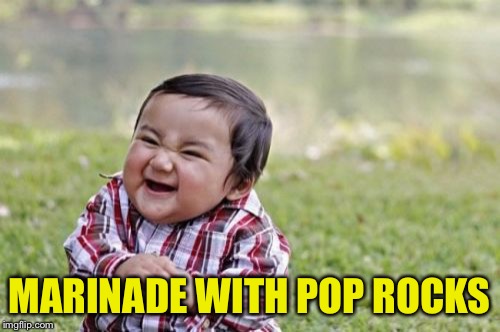Evil Toddler Meme | MARINADE WITH POP ROCKS | image tagged in memes,evil toddler | made w/ Imgflip meme maker