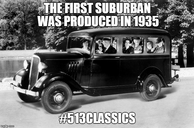 1935 Suburban History | THE FIRST SUBURBAN WAS PRODUCED IN 1935; #513CLASSICS | image tagged in history,memes,chevy | made w/ Imgflip meme maker