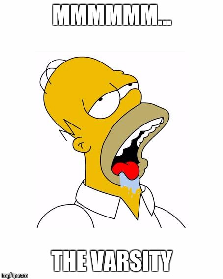 Homer Simpson Drooling | MMMMMM... THE VARSITY | image tagged in homer simpson drooling | made w/ Imgflip meme maker