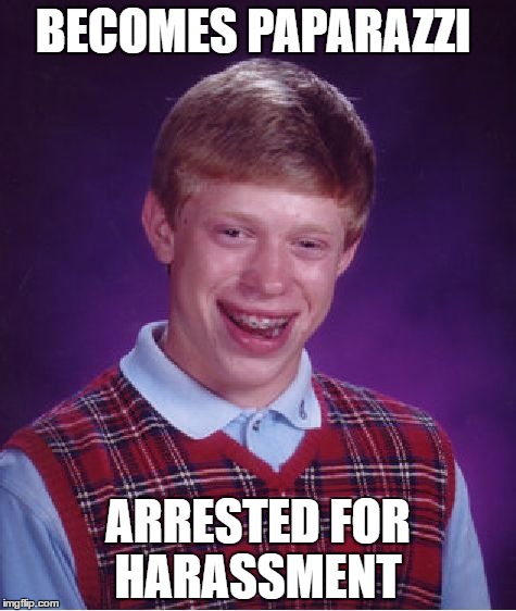 Bad Luck Brian Meme | BECOMES PAPARAZZI; ARRESTED FOR HARASSMENT | image tagged in memes,bad luck brian | made w/ Imgflip meme maker