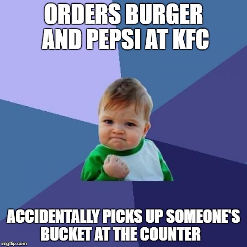 Success Kid | ORDERS BURGER AND PEPSI AT KFC; ACCIDENTALLY PICKS UP SOMEONE'S BUCKET AT THE COUNTER | image tagged in memes,success kid | made w/ Imgflip meme maker