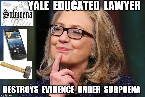Hillary Clinton | YALE  EDUCATED  LAWYER; DESTROYS  EVIDENCE  UNDER  SUBPOENA | image tagged in hillary clinton | made w/ Imgflip meme maker