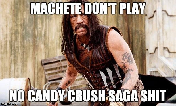image tagged in machete,candy crush | made w/ Imgflip meme maker