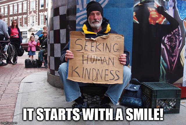 Seeking Human Kindness | IT STARTS WITH A SMILE! | image tagged in seeking human kindness | made w/ Imgflip meme maker