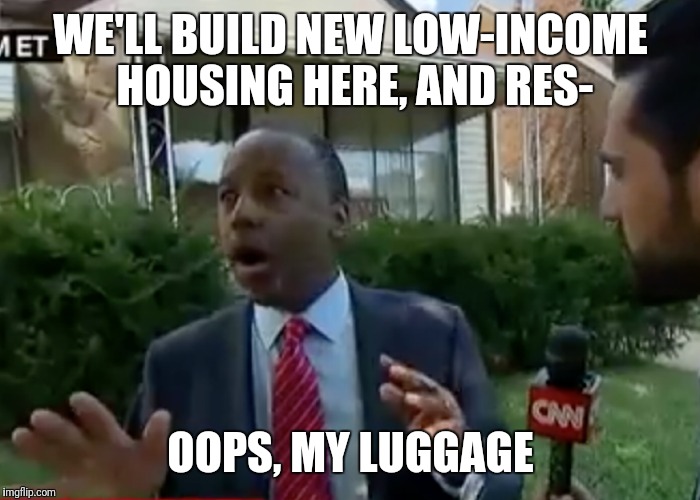WE'LL BUILD NEW LOW-INCOME HOUSING HERE, AND RES- OOPS, MY LUGGAGE | made w/ Imgflip meme maker