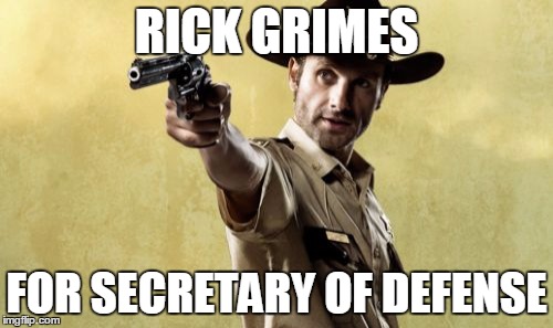 Rick Grimes | RICK GRIMES; FOR SECRETARY OF DEFENSE | image tagged in memes,rick grimes | made w/ Imgflip meme maker