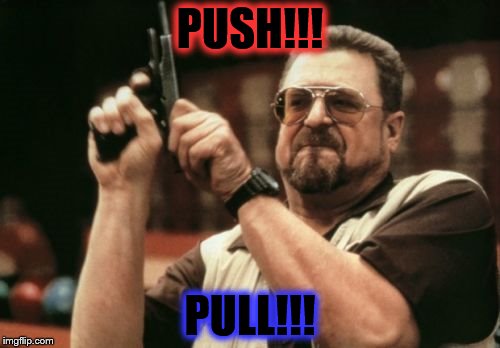 Am I The Only One Around Here Meme | PUSH!!! PULL!!! | image tagged in memes,am i the only one around here | made w/ Imgflip meme maker