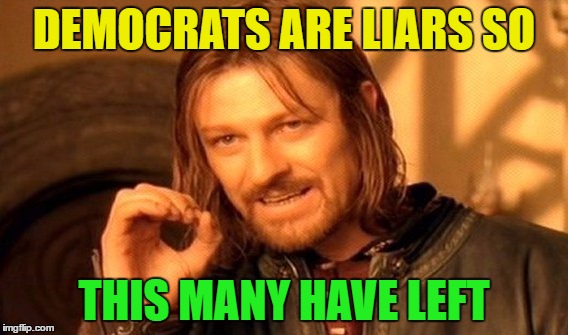 One Does Not Simply Meme | DEMOCRATS ARE LIARS SO THIS MANY HAVE LEFT | image tagged in memes,one does not simply | made w/ Imgflip meme maker