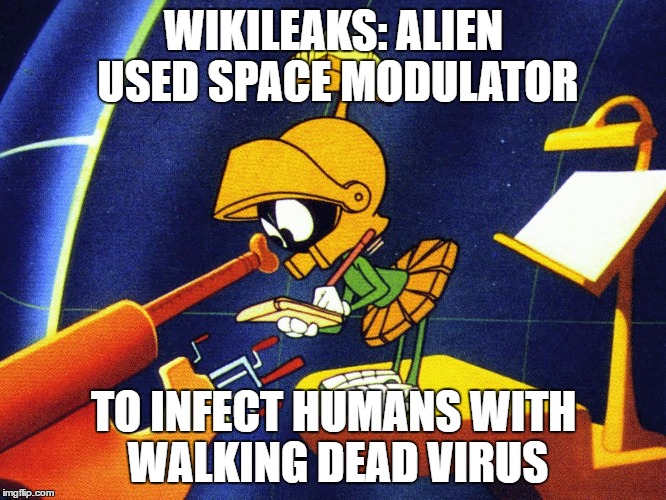 Marvin the Martian |  WIKILEAKS: ALIEN USED SPACE MODULATOR; TO INFECT HUMANS WITH WALKING DEAD VIRUS | image tagged in marvin the martian,the walking dead,fear the walking dead | made w/ Imgflip meme maker