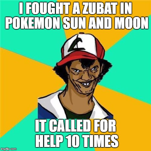 A long hard Pokemon Sun and Moon Battle | I FOUGHT A ZUBAT IN POKEMON SUN AND MOON; IT CALLED FOR HELP 10 TIMES | image tagged in a long hard pokemon battle | made w/ Imgflip meme maker