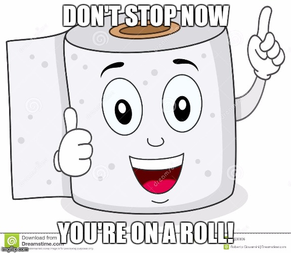 DON'T STOP NOW YOU'RE ON A ROLL! | made w/ Imgflip meme maker