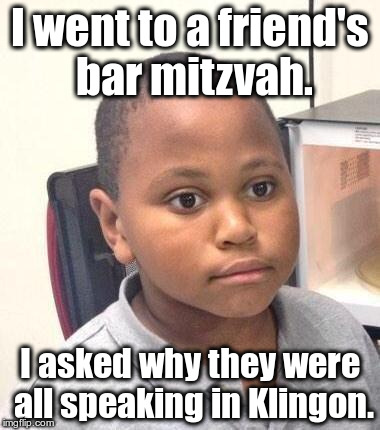 He wasn't allowed to talk to me anymore. | I went to a friend's bar mitzvah. I asked why they were all speaking in Klingon. | image tagged in memes,minor mistake marvin | made w/ Imgflip meme maker