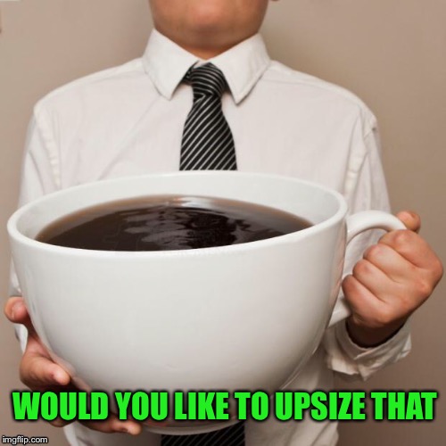 WOULD YOU LIKE TO UPSIZE THAT | made w/ Imgflip meme maker