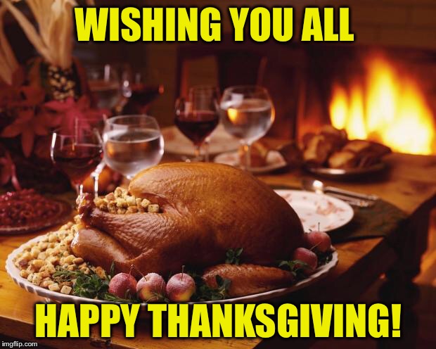 To all my fellow Imgflippers! | WISHING YOU ALL; HAPPY THANKSGIVING! | image tagged in thanksgiving | made w/ Imgflip meme maker