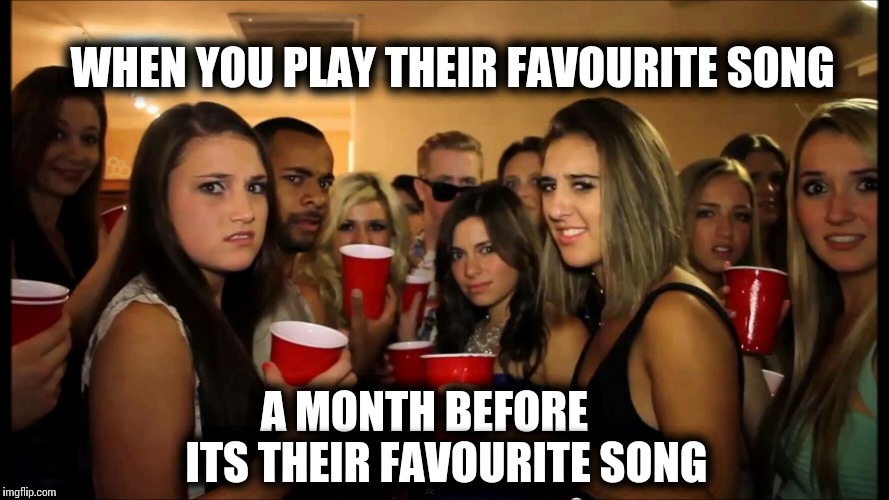 Mainstream Music |  WHEN YOU PLAY THEIR FAVOURITE SONG; A MONTH BEFORE     ITS THEIR FAVOURITE SONG | image tagged in dj,hipster,hipsters,everyone loses their minds | made w/ Imgflip meme maker