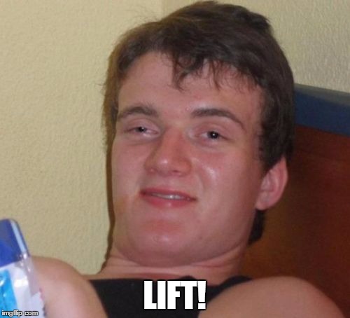 10 Guy Meme | LIFT! | image tagged in memes,10 guy | made w/ Imgflip meme maker