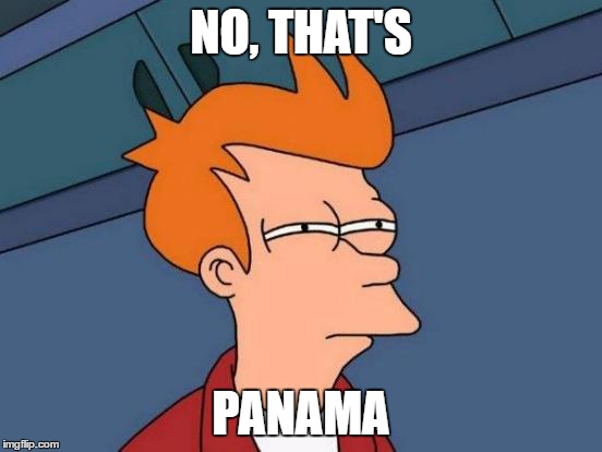 Futurama Fry Meme | NO, THAT'S PANAMA | image tagged in memes,futurama fry | made w/ Imgflip meme maker