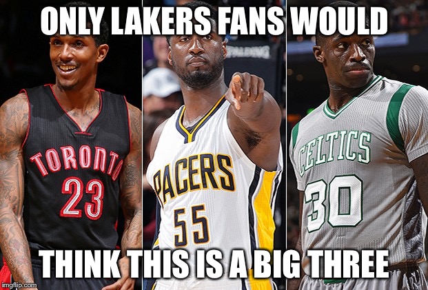 Big Three Lakers Fan | ONLY LAKERS FANS WOULD; THINK THIS IS A BIG THREE | image tagged in big three lakers fan | made w/ Imgflip meme maker